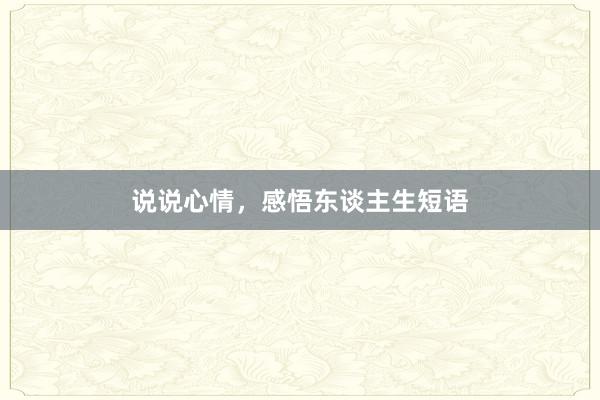 说说心情,感悟东谈主生短语